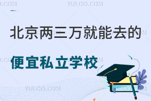 北京两三万就能去的便宜私立学校,性价比高教学质量有保证!