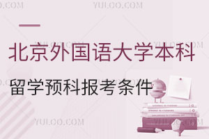 2025年北京外国语大学本科留学预科报考条件有哪些？