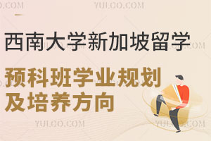 2025年西南大学新加坡留学预科班学业规划及培养方向