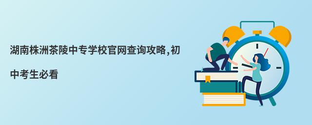 湖南株洲茶陵中专学校官网查询攻略,初中考生必看