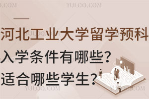 河北工业大学留学预科入学条件有哪些？适合哪些学生？