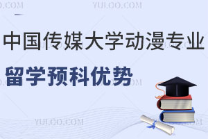 中国传媒大学动漫专业留学预科有哪些优势？