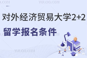对外经济贸易大学2+2留学报名条件有哪些？