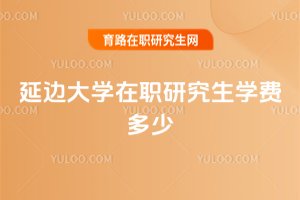 延边大学在职研究生学费多少