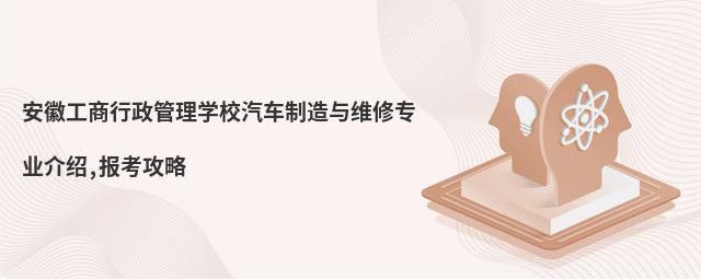 安徽工商行政管理学校汽车制造与维修专业介绍,报考攻略