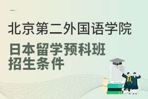 北京第二外国语学院日本留学预科班招生条件