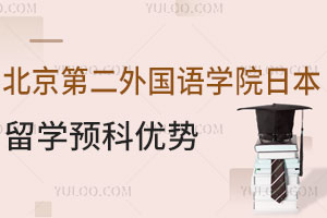 北京第二外国语学院日本留学预科有哪些优势？附报名流程