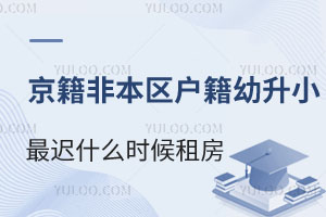 京籍非本区户籍租房2025年幼升小入学,最迟从什么时候租房?