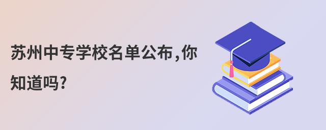 苏州中专学校名单公布,你知道吗?
