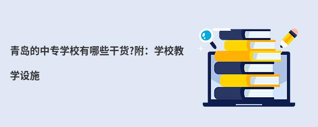 青岛的中专学校有哪些干货?附:学校教学设施