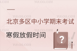 北京多区中小学期末考试、寒假放假时间曝光!含私立学校/公立学校