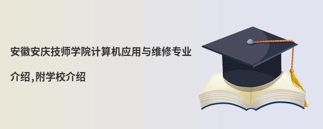 安徽安庆技师学院计算机应用与维修专业介绍,附学校介绍