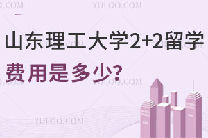 2025年山东理工大学2+2留学费用是多少？