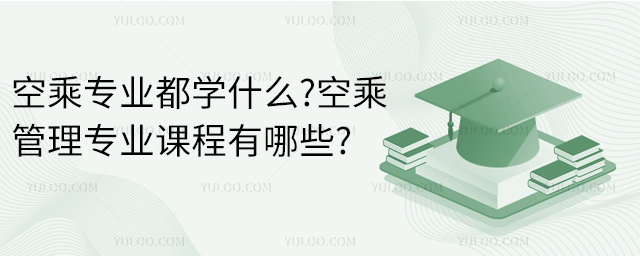 空乘專業都學什么?空乘管理專業課程有哪些?