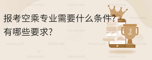 報(bào)考空乘專業(yè)需要什么條件?有哪些要求?