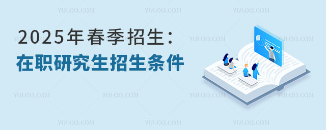 2025年春季招生:在职研究生招生条件介绍