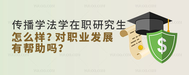 传播学法学在职研究生怎么样?对职业发展有帮助吗?