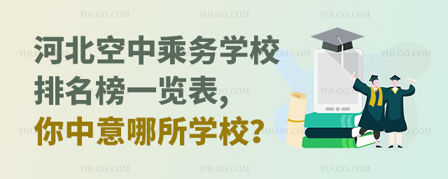 河北空中乘務(wù)學(xué)校排名榜一覽表,你中意哪所學(xué)校?