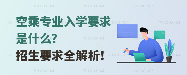 空乘專業入學要求是什么?招生要求全解析!