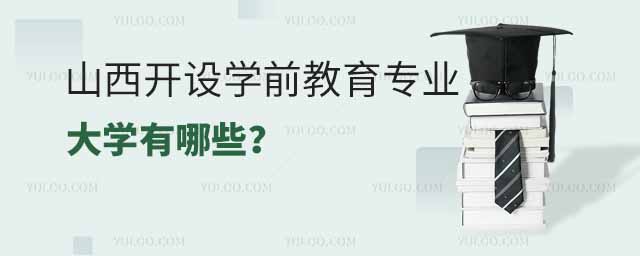 山西开设学前教育专业的大学有哪些?