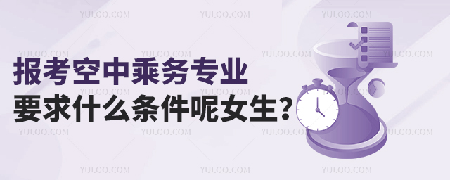 報考空中乘務專業要求什么條件呢女生?