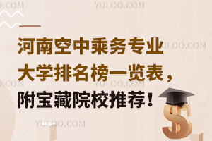 河南空中乘務(wù)專業(yè)大學(xué)排名榜一覽表,附寶藏院校推薦!