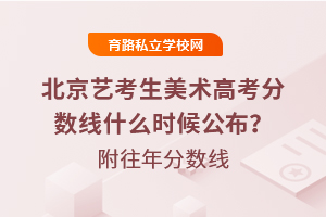 2025年北京艺考生美术高考分数线什么时候公布?附往年分数线参考
