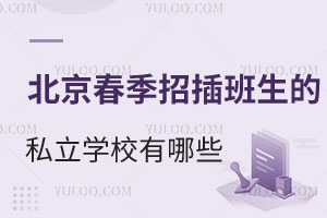 2025年北京春季招插班生的私立学校有哪些?要满足哪些条件?