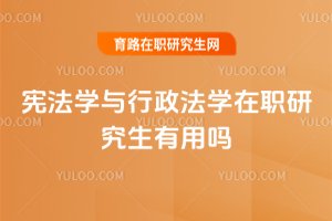 宪法学与行政法学在职研究生有用吗