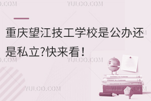 重庆望江技工学校是公办还是私立?快来看！