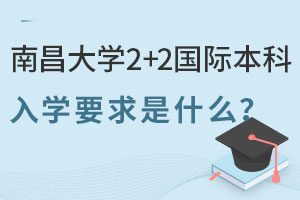 2025年南昌大学2+2国际本科入学要求是什么？