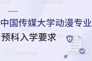 中国传媒大学动漫专业留学预科入学要求有哪些？附报名材料