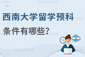 西南大学留学预科条件有哪些？