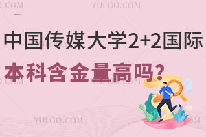 中国传媒大学2+2国际本科含金量高吗？