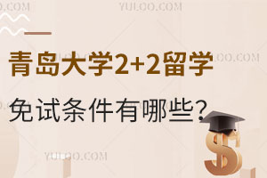 青岛大学2+2留学免试条件有哪些？附报名材料