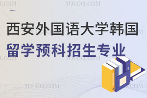 2025年西安外国语大学韩国留学预科招生专业有哪些？