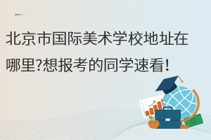 北京市国际美术学校地址在哪里?想报考的同学速看！