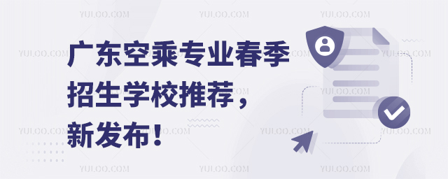 廣東空乘專業(yè)春季招生學(xué)校推薦,新發(fā)布!