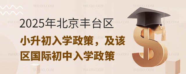 2025年北京丰台区小升初入学政策,及该区国际初中入学政策