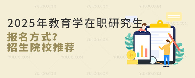2025年教育学在职研究生报名方式?招生院校推荐
