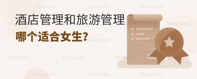 酒店管理专业和旅游管理专业哪个适合女生?