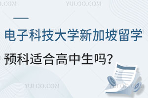 电子科技大学新加坡留学预科适合高中生吗？