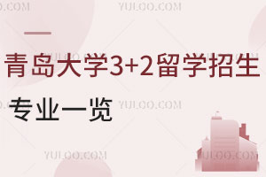 2025年青岛大学3+2留学招生专业一览，含招生条件及优势！