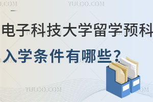 电子科技大学留学预科班入学条件有哪些？