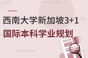 2025年西南大学新加坡3+1国际本科学业规划，含招生对象及合作院校！