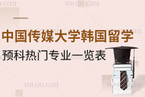 中国传媒大学韩国留学预科热门专业一览表
