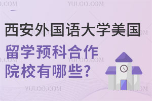 西安外国语大学美国留学预科合作院校有哪些？