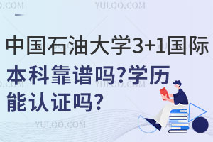 中国石油大学SQA3+1国际本科靠谱吗？回国后学历能进行认证吗？