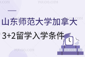 2025年山东师范大学加拿大3+2留学入学条件有哪些？