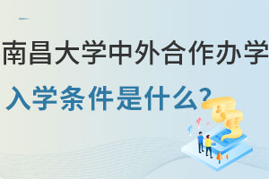 南昌大学中外合作办学入学条件是什么？